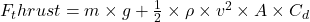  {F_thrust = m \times g + \frac{1}{2} \times \rho \times v^2 \times A \times C_d