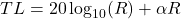 TL = 20\log_{10} (R) + \alpha R